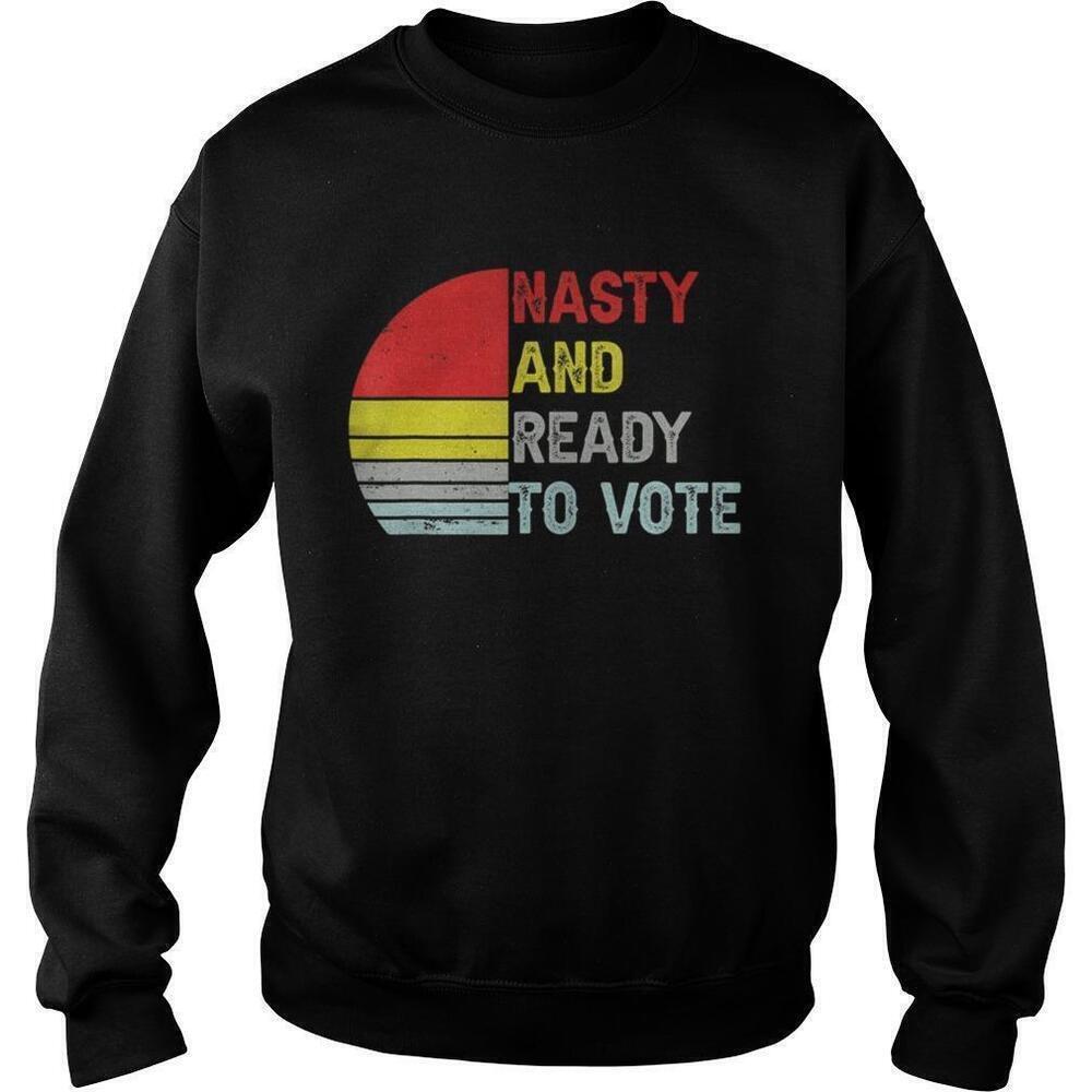 Nasty And Ready To Vote Retro Political Sweatshirt